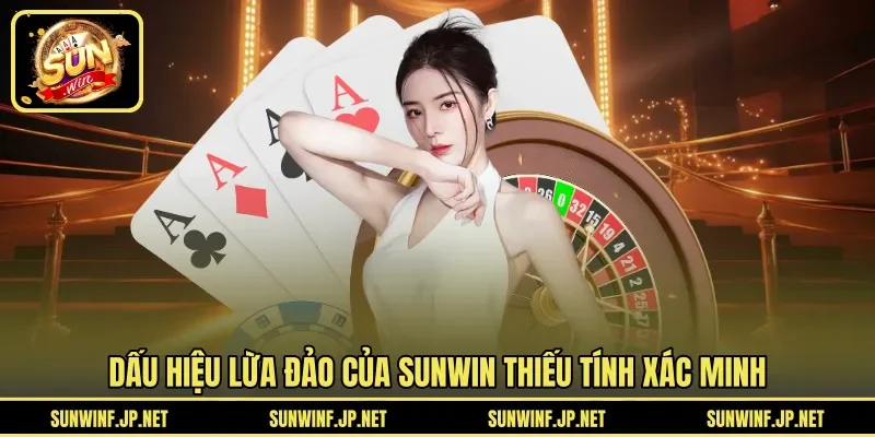 Dấu hiệu lừa đảo của SUNWIN thiếu tính xác minh 