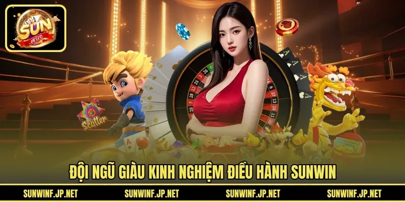 Đội ngũ giàu kinh nghiệm điều hành SUNWIN 