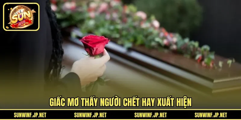 Giấc mơ thấy người chết hay xuất hiện 