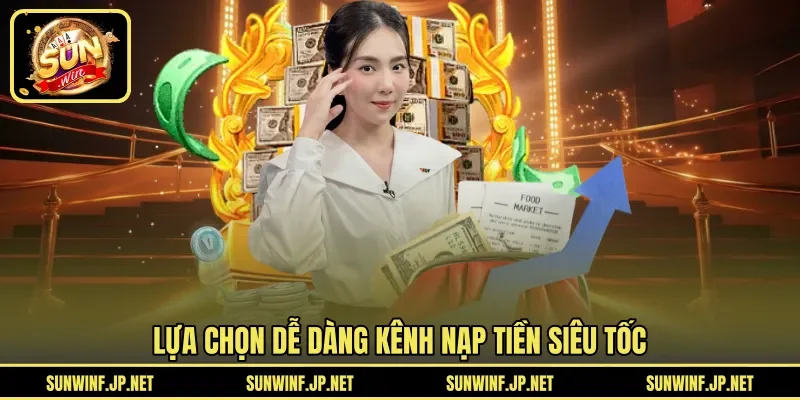 Lựa chọn dễ dàng kênh nạp tiền siêu tốc 
