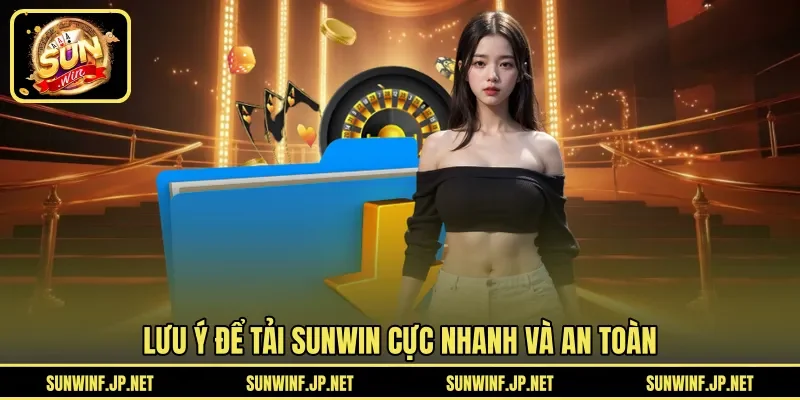 Lưu ý để tải SUNWIN cực nhanh và an toàn 